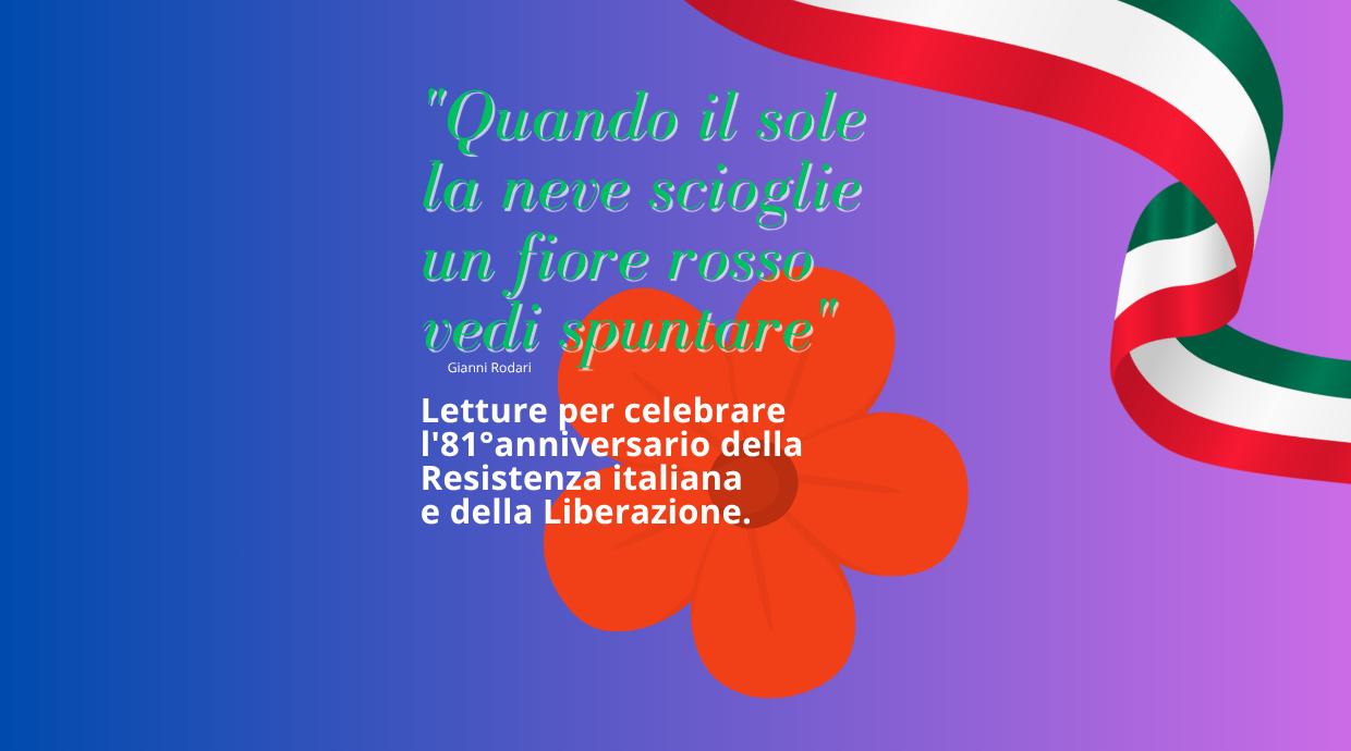 Quando il sole la neve scioglie un fiore rosso vedi spuntare - letture per celebrare l'81°anniversario della Resistenza italiana e della Liberazione